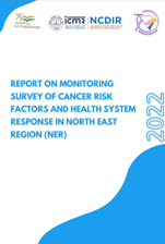 Report on Monioring Survey of Cancer Risk Factors and Health System Response in North East Region (NER)